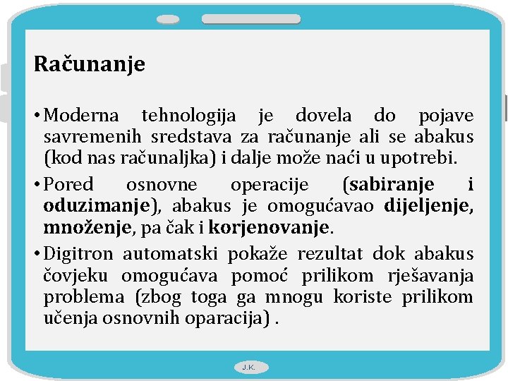 Računanje • Moderna tehnologija je dovela do pojave savremenih sredstava za računanje ali se