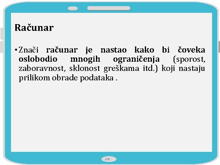 Računar • Znači računar je nastao kako bi čoveka oslobodio mnogih ograničenja (sporost, zaboravnost,