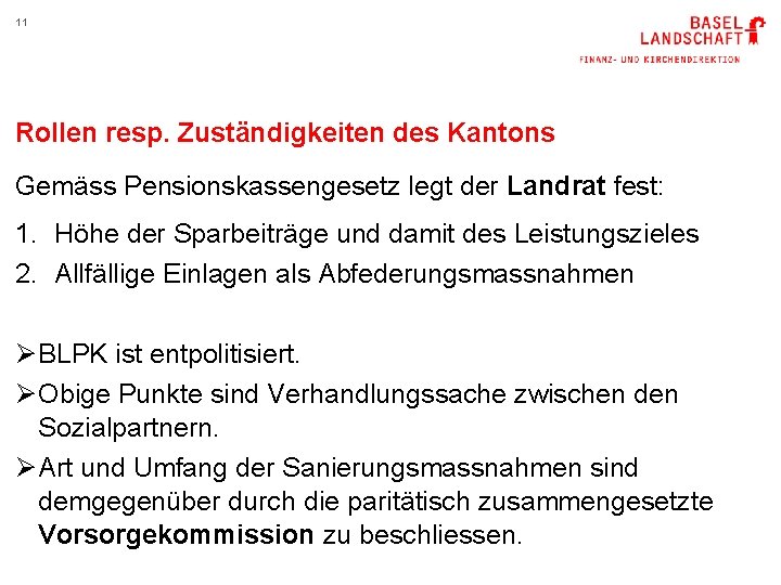11 Rollen resp. Zuständigkeiten des Kantons Gemäss Pensionskassengesetz legt der Landrat fest: 1. Höhe