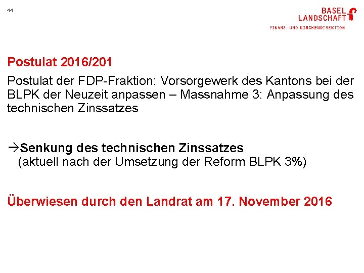 44 Postulat 2016/201 Postulat der FDP-Fraktion: Vorsorgewerk des Kantons bei der BLPK der Neuzeit