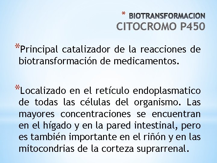 * CITOCROMO P 450 *Principal catalizador de la reacciones de biotransformación de medicamentos. *Localizado