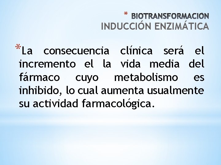 * INDUCCIÓN ENZIMÁTICA *La consecuencia clínica será el incremento el la vida media del