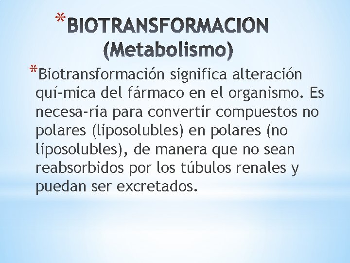 * *Biotransformación significa alteración quí mica del fármaco en el organismo. Es necesa ria