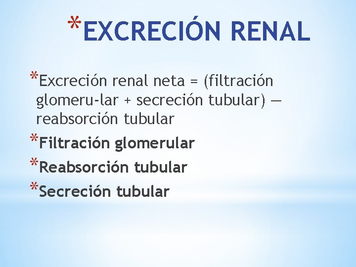 *EXCRECIÓN RENAL *Excreción renal neta = (filtración glomeru lar + secreción tubular) — reabsorción