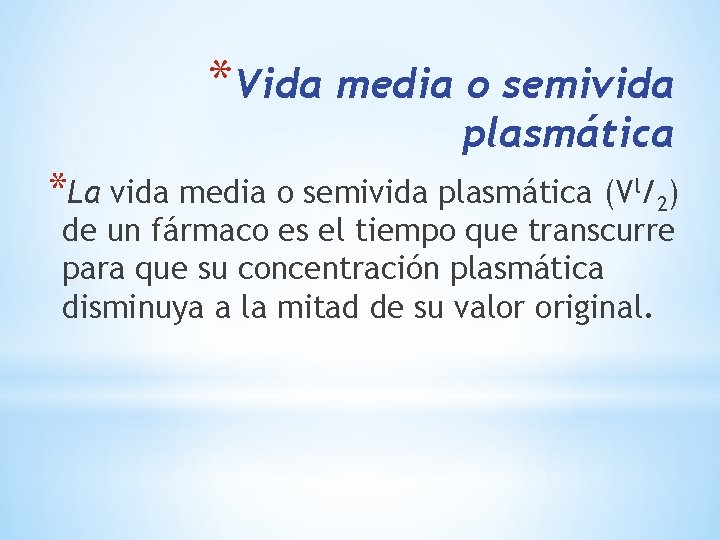 *Vida media o semivida plasmática *La vida media o semivida plasmática (Vl/2) de un