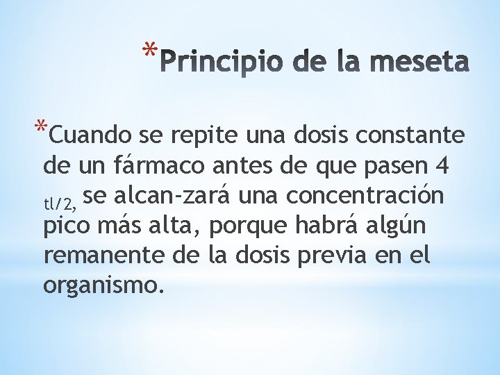 * *Cuando se repite una dosis constante de un fármaco antes de que pasen