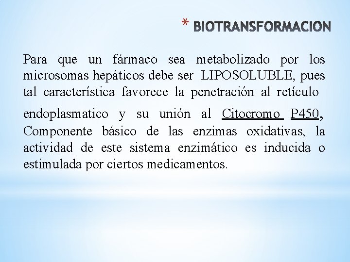 * Para que un fármaco sea metabolizado por los microsomas hepáticos debe ser LIPOSOLUBLE,