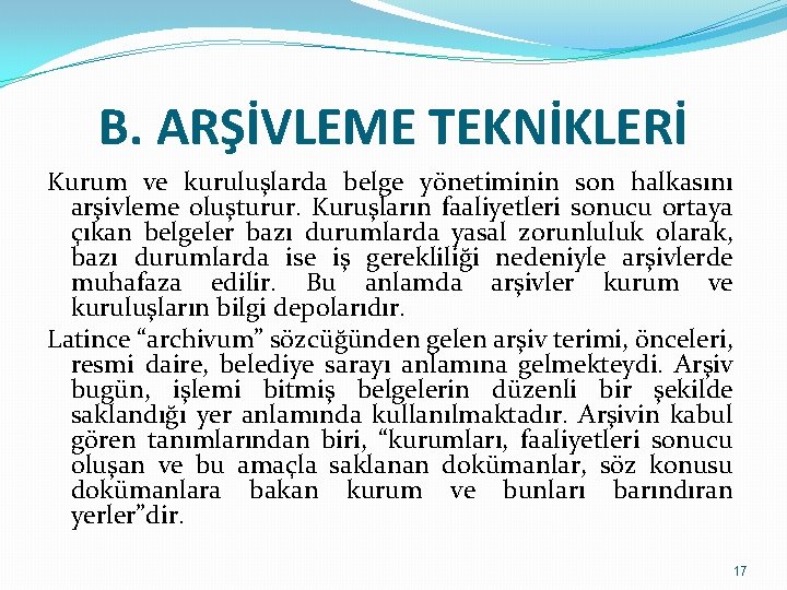 B. ARŞİVLEME TEKNİKLERİ Kurum ve kuruluşlarda belge yönetiminin son halkasını arşivleme oluşturur. Kuruşların faaliyetleri