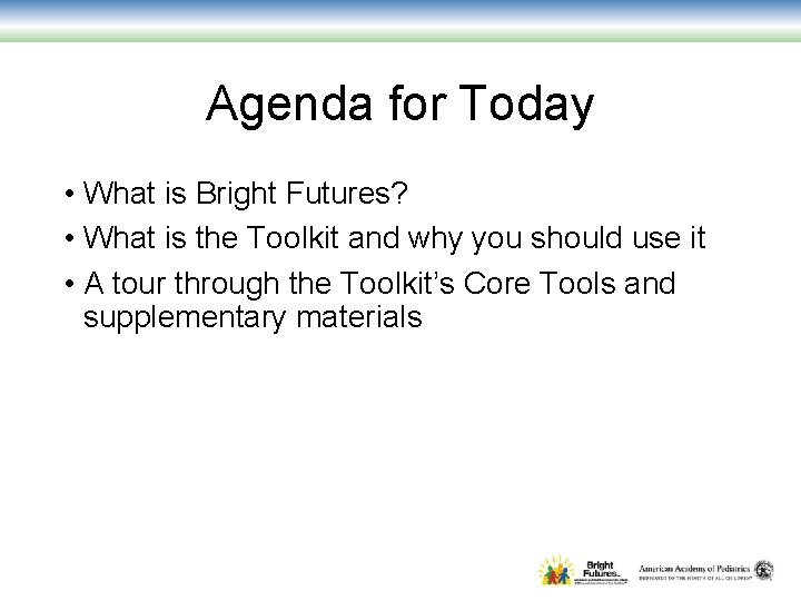 Agenda for Today • What is Bright Futures? • What is the Toolkit and