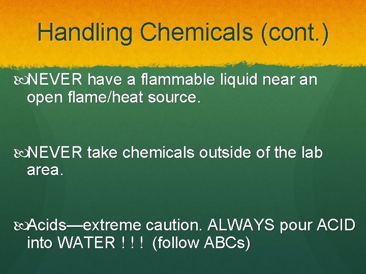 Handling Chemicals (cont. ) NEVER have a flammable liquid near an open flame/heat source.