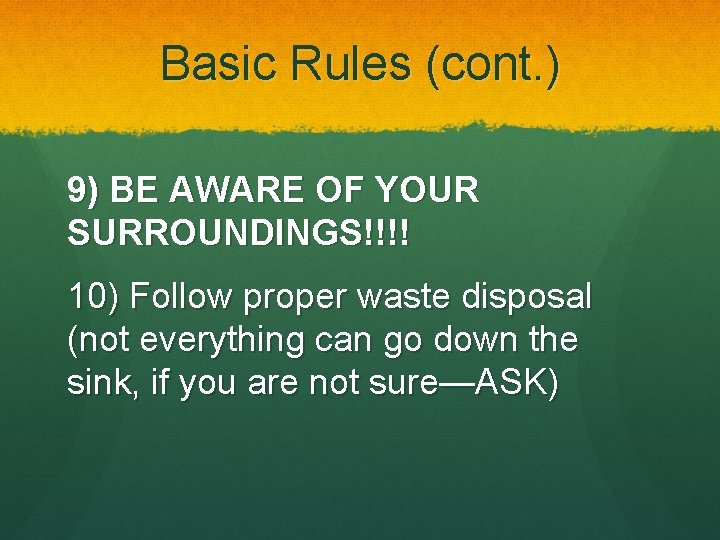 Basic Rules (cont. ) 9) BE AWARE OF YOUR SURROUNDINGS!!!! 10) Follow proper waste