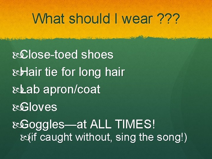 What should I wear ? ? ? Close-toed shoes Hair tie for long hair