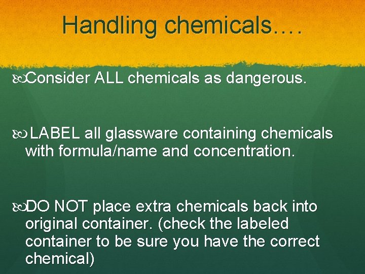 Handling chemicals…. Consider ALL chemicals as dangerous. LABEL all glassware containing chemicals with formula/name