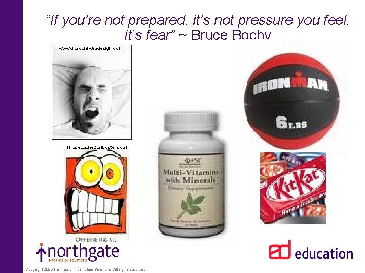 “If you’re not prepared, it’s not pressure you feel, it’s fear” ~ Bruce Bochy