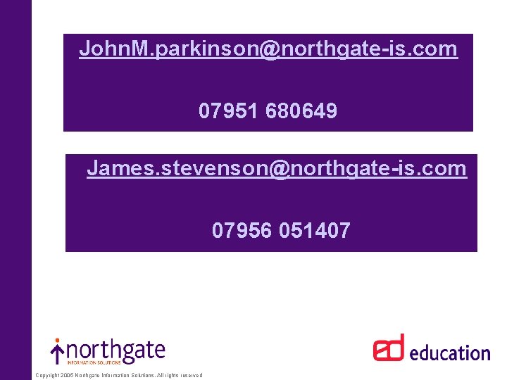 John. M. parkinson@northgate-is. com 07951 680649 • James. stevenson@northgate-is. com • Copyright 2005 Northgate