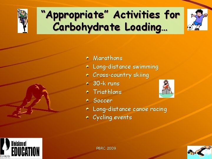 “Appropriate” Activities for Carbohydrate Loading… Marathons Long-distance swimming Cross-country skiing 30 -k runs Triathlons