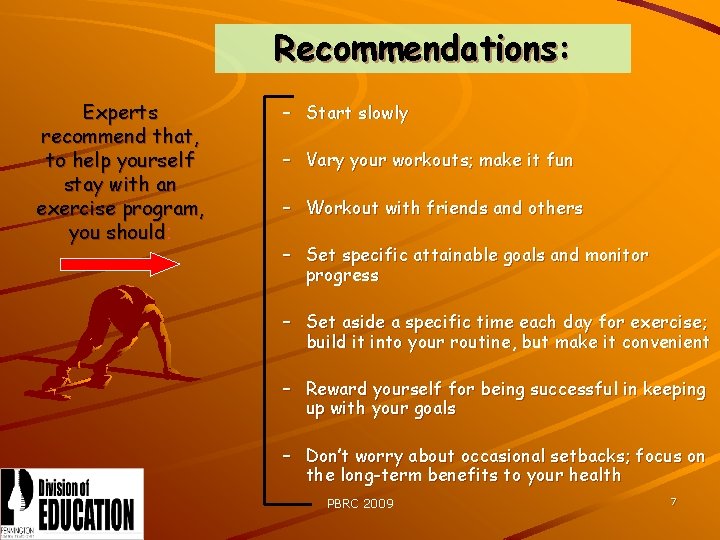Recommendations: Experts recommend that, to help yourself stay with an exercise program, you should: