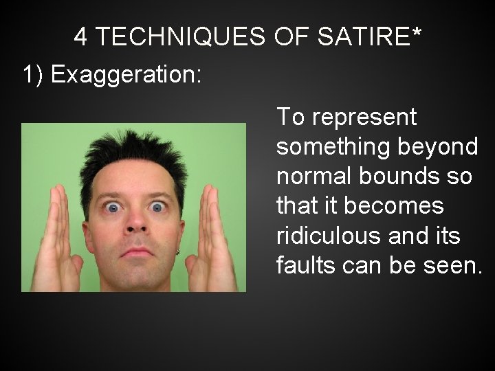 4 TECHNIQUES OF SATIRE* 1) Exaggeration: To represent something beyond normal bounds so that
