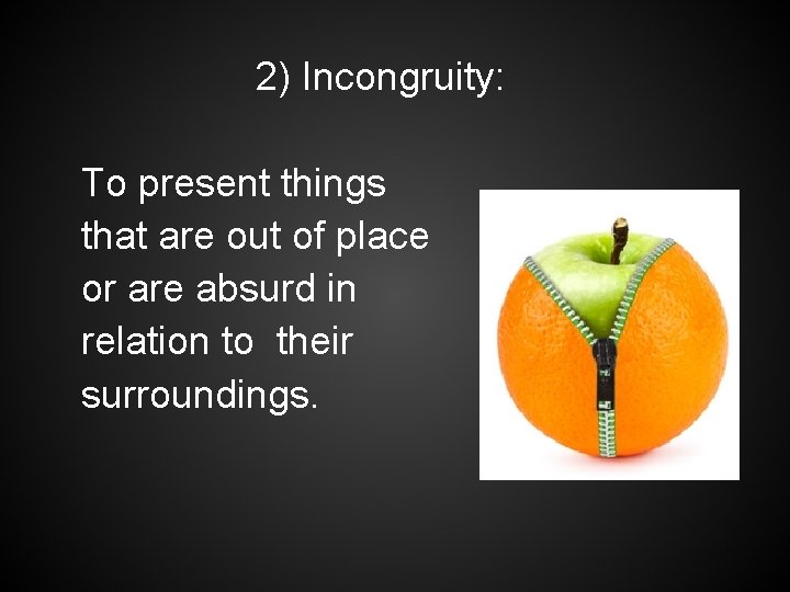 2) Incongruity: To present things that are out of place or are absurd in