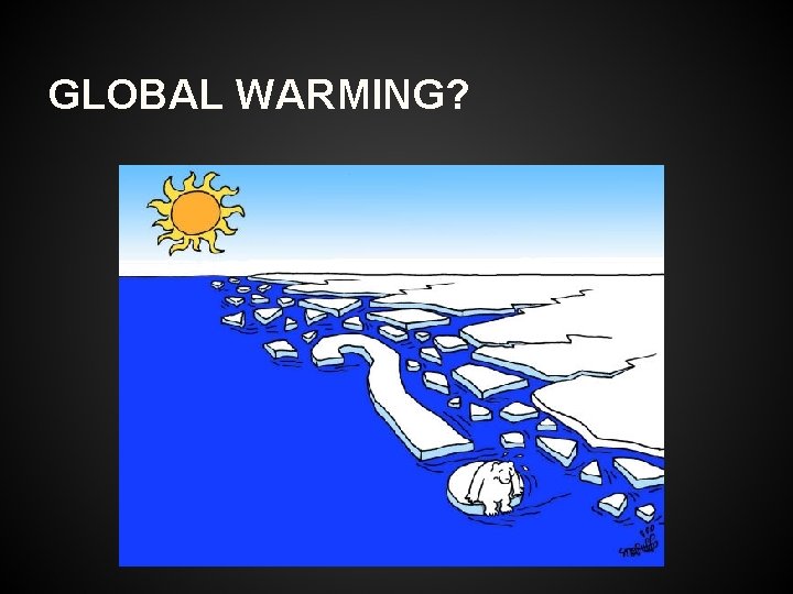 GLOBAL WARMING? 