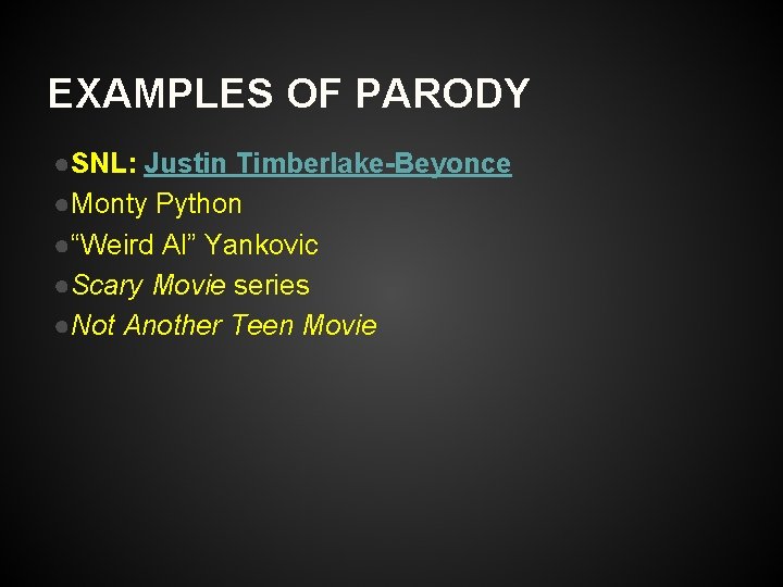 EXAMPLES OF PARODY ●SNL: Justin Timberlake-Beyonce ●Monty Python ●“Weird Al” Yankovic ●Scary Movie series
