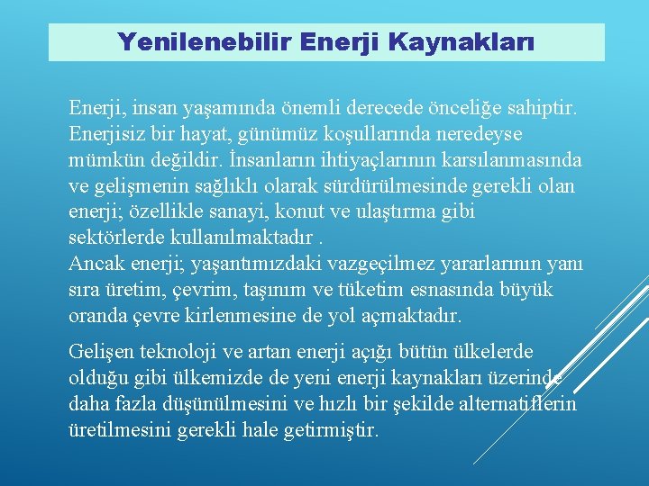 Yenilenebilir Enerji Kaynakları Enerji, insan yaşamında önemli derecede önceliğe sahiptir. Enerjisiz bir hayat, günümüz