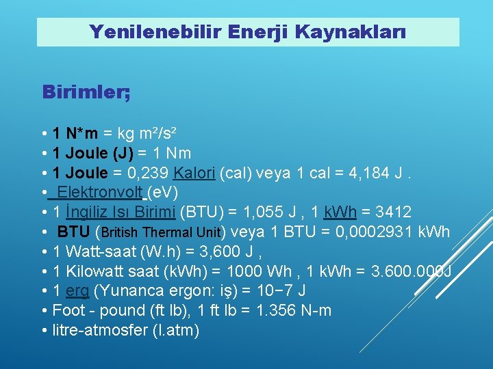 Yenilenebilir Enerji Kaynakları Birimler; • 1 N*m = kg m²/s² • 1 Joule (J)