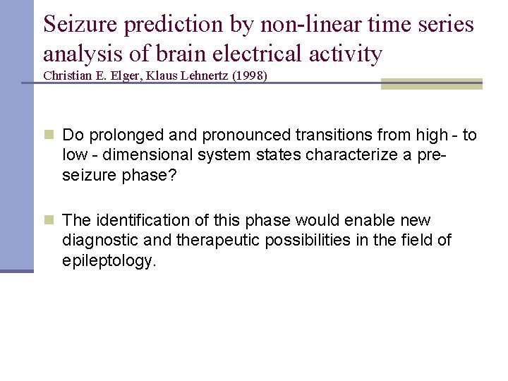 Seizure prediction by non-linear time series analysis of brain electrical activity Christian E. Elger,