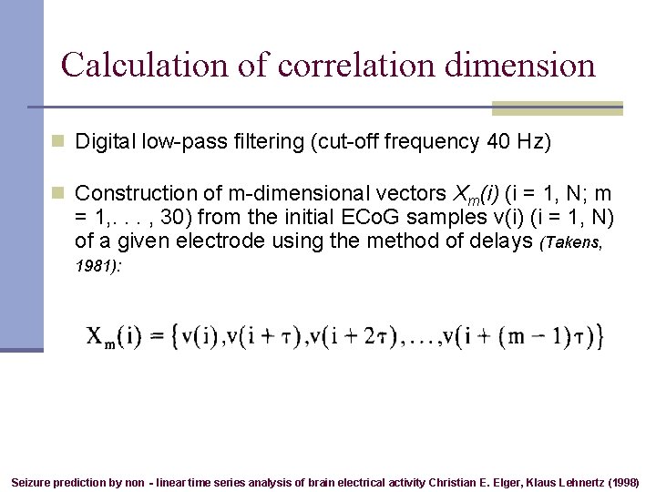 Calculation of correlation dimension n Digital low-pass filtering (cut-off frequency 40 Hz) n Construction