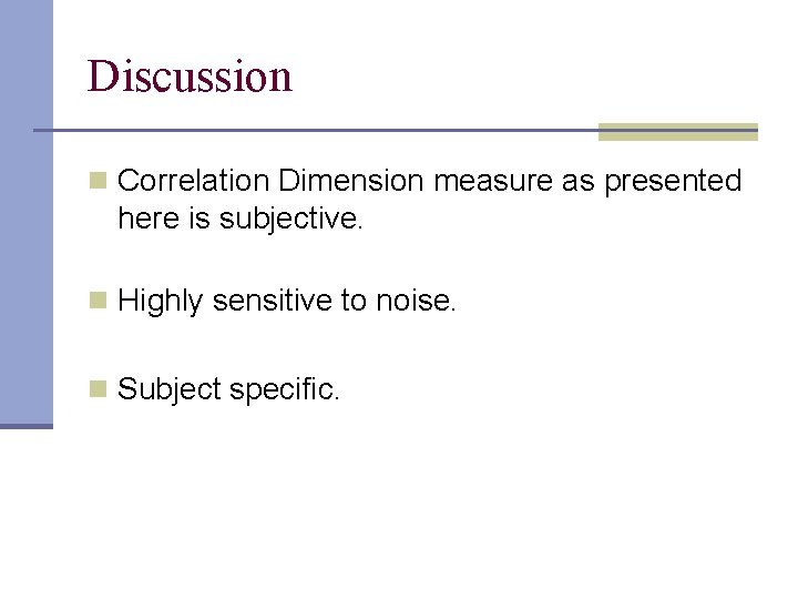 Discussion n Correlation Dimension measure as presented here is subjective. n Highly sensitive to
