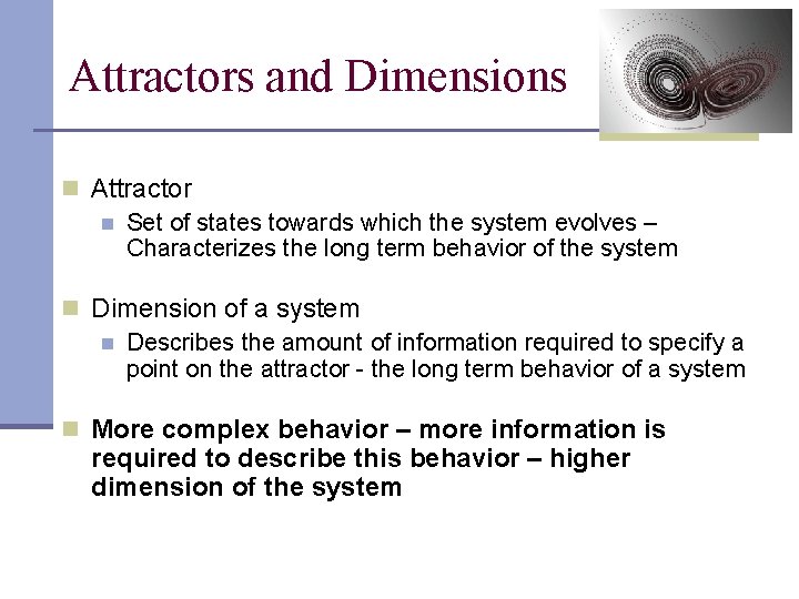 Attractors and Dimensions n Attractor n Set of states towards which the system evolves
