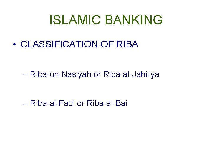 ISLAMIC BANKING • CLASSIFICATION OF RIBA – Riba-un-Nasiyah or Riba-al-Jahiliya – Riba-al-Fadl or Riba-al-Bai