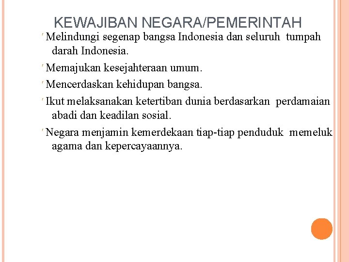 KEWAJIBAN NEGARA/PEMERINTAH Melindungi segenap bangsa Indonesia dan seluruh tumpah darah Indonesia. Memajukan kesejahteraan umum.