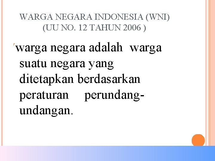 WARGA NEGARA INDONESIA (WNI) (UU NO. 12 TAHUN 2006 ) warga negara adalah warga