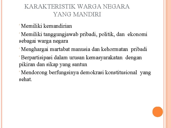 KARAKTERISTIK WARGA NEGARA YANG MANDIRI Memiliki kemandirian Memiliki tanggungjawab pribadi, politik, dan ekonomi sebagai