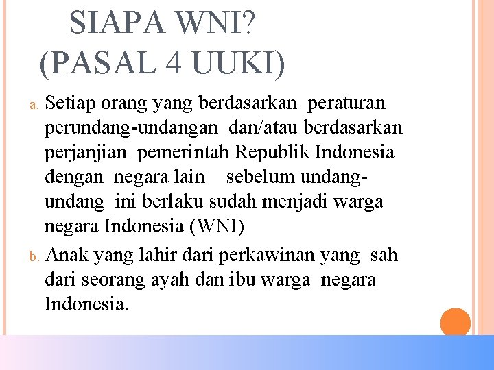 SIAPA WNI? (PASAL 4 UUKI) Setiap orang yang berdasarkan peraturan perundang-undangan dan/atau berdasarkan perjanjian