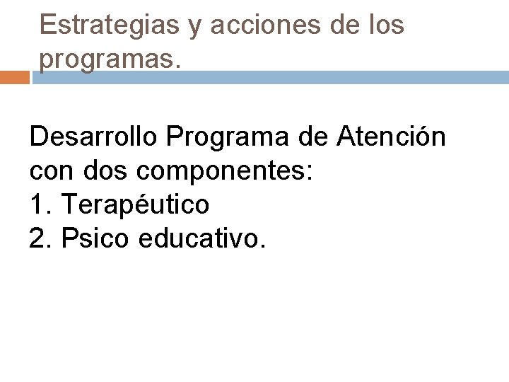 Estrategias y acciones de los programas. Desarrollo Programa de Atención con dos componentes: 1.