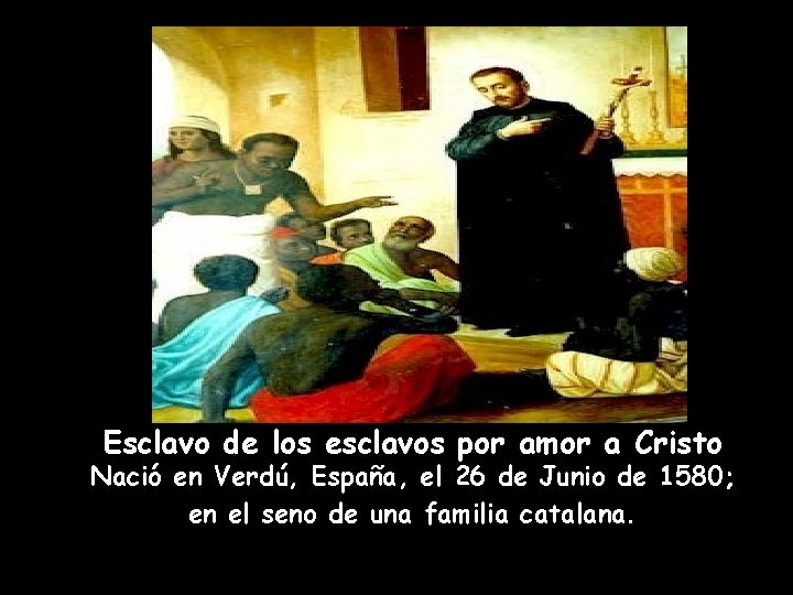 Esclavo de los esclavos por amor a Cristo Nació en Verdú, España, el 26