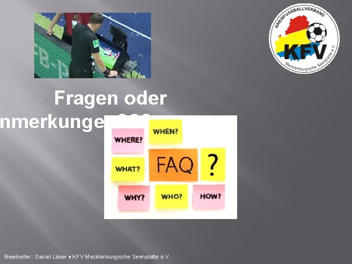 Fragen oder nmerkungen? ? ? Bearbeiter: : Daniel Läser ♦ KFV Mecklenburgische Seenplatte e.