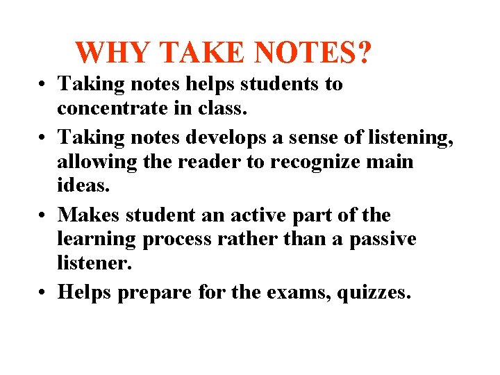 WHY TAKE NOTES? • Taking notes helps students to concentrate in class. • Taking