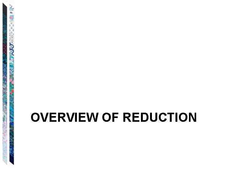 OVERVIEW OF REDUCTION 