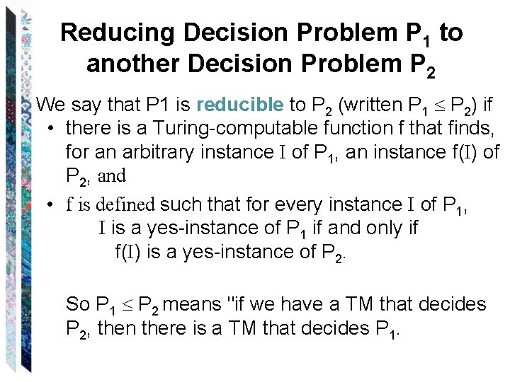 Reducing Decision Problem P 1 to another Decision Problem P 2 We say that