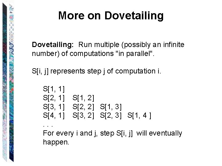 More on Dovetailing: Run multiple (possibly an infinite number) of computations "in parallel". S[i,