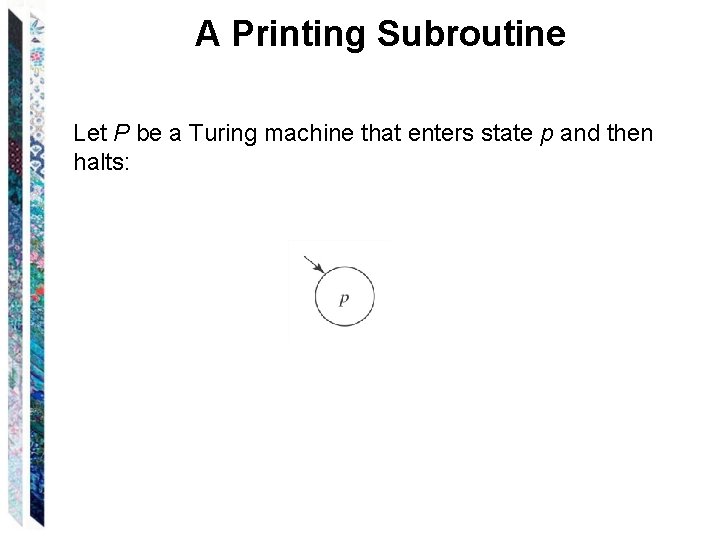 A Printing Subroutine Let P be a Turing machine that enters state p and