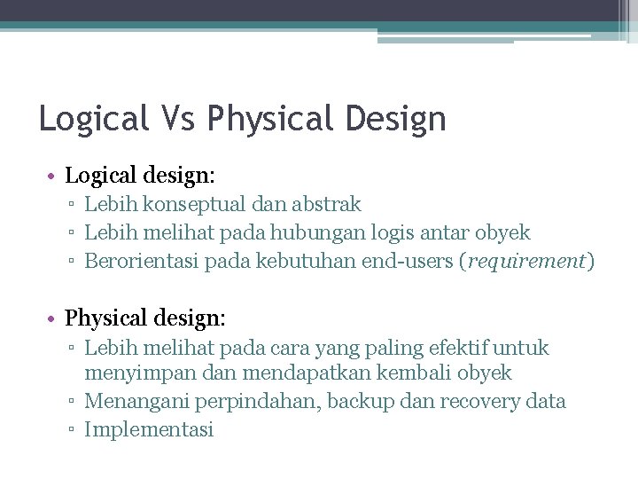 Logical Vs Physical Design • Logical design: ▫ Lebih konseptual dan abstrak ▫ Lebih Logical Vs Physical Design • Logical design: ▫ Lebih konseptual dan abstrak ▫ Lebih