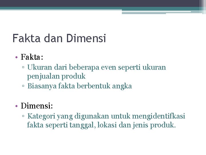 Fakta dan Dimensi • Fakta: ▫ Ukuran dari beberapa even seperti ukuran penjualan produk Fakta dan Dimensi • Fakta: ▫ Ukuran dari beberapa even seperti ukuran penjualan produk