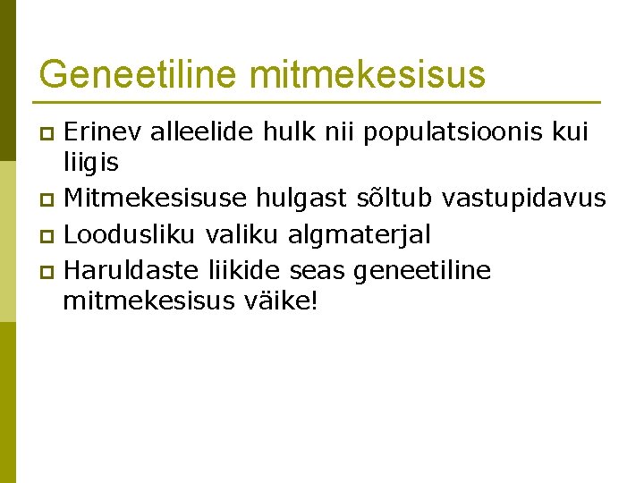 Geneetiline mitmekesisus Erinev alleelide hulk nii populatsioonis kui liigis p Mitmekesisuse hulgast sõltub vastupidavus