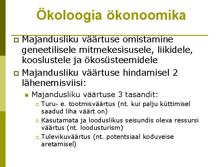 Ökoloogia ökonoomika Majandusliku väärtuse omistamine geneetilisele mitmekesisusele, liikidele, kooslustele ja ökosüsteemidele p Majandusliku väärtuse