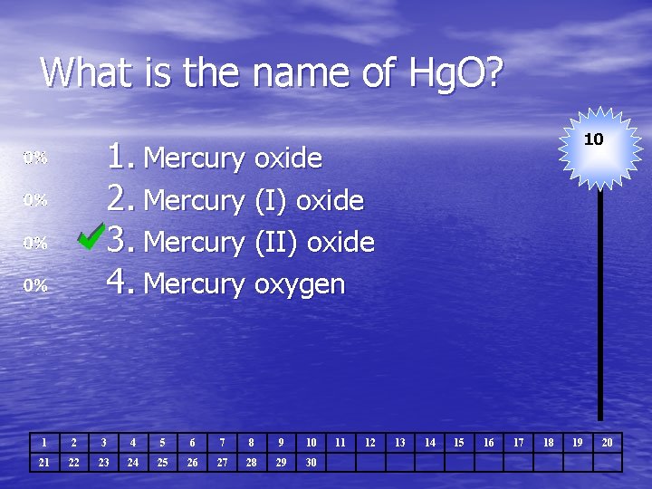 What is the name of Hg. O? 10 1. Mercury oxide 2. Mercury (I)