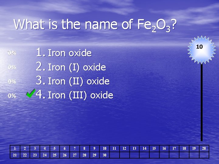 What is the name of Fe 2 O 3? 10 1. Iron oxide 2.